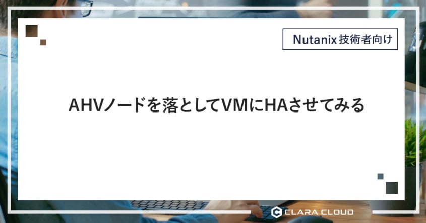 AHVノードを落としてVMにHAさせてみる