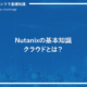 Nutanixの基本知識。クラウドとは？