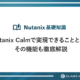 Nutanix Calmで実現できることとは？その機能も徹底解説