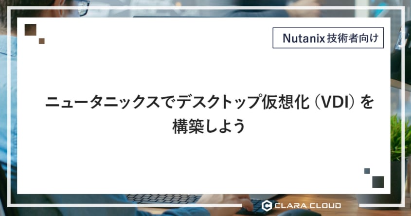 ニュータニックスでデスクトップ仮想化（VDI）を構築しよう